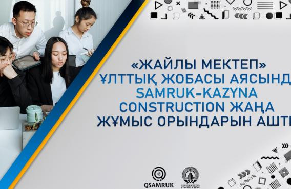 «ЖАЙЛЫ МЕКТЕП» ҰЛТТЫҚ ЖОБАСЫ АЯСЫНДА SAMRUK-KAZYNA CONSTRUCTION ЖАҢА ЖҰМЫС ОРЫНДАРЫН АШТЫ